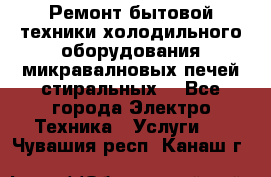Ремонт бытовой техники холодильного оборудования микравалновых печей стиральных  - Все города Электро-Техника » Услуги   . Чувашия респ.,Канаш г.
